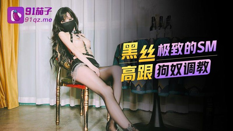 91茄子 黑絲高跟極致的sm狗奴調教